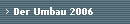 Der Umbau 2006