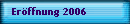 Erffnung 2006